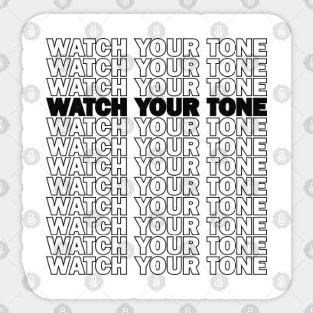WATCH YOUR TONE Watch Your Tone Sticker TeePublic
